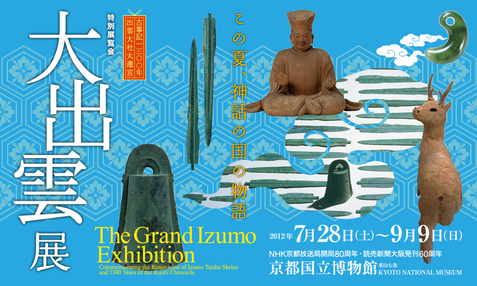 古事記1300年・出雲大社大遷宮　特別展覧会「大出雲展」