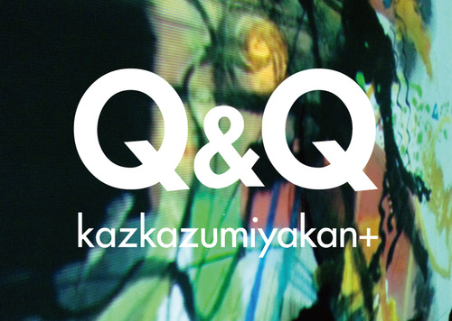 kazkazumiyakan+ exhibition “Q&Q”