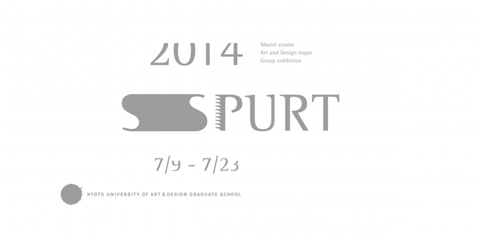 SPURT 2014 – 京都造形芸術大学大学院 芸術表現専攻 修士課程２回生作品展