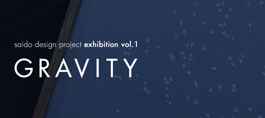 saido design project exhibition vol.1 “GRAVITY”