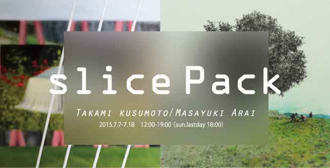 Slice Pack 楠本孝美／荒井理行