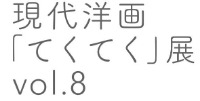 現代洋画「てくてく」展　vol.８