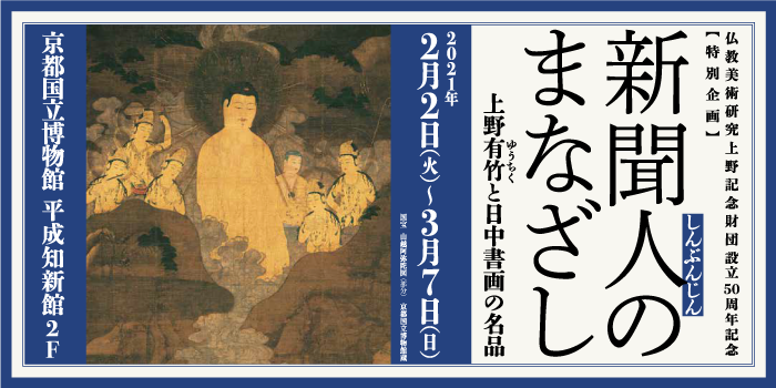 仏教美術研究上野記念財団設立50周年記念　特別企画 新聞人のまなざし─上野有竹と日中書画の名品─