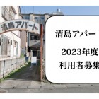 , 清島アパート 2023年度利用者募集