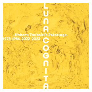 LUNA COGNITA-Noboru Tsubaki’s Paintings-1978,1986,2022-2023<!—:—>